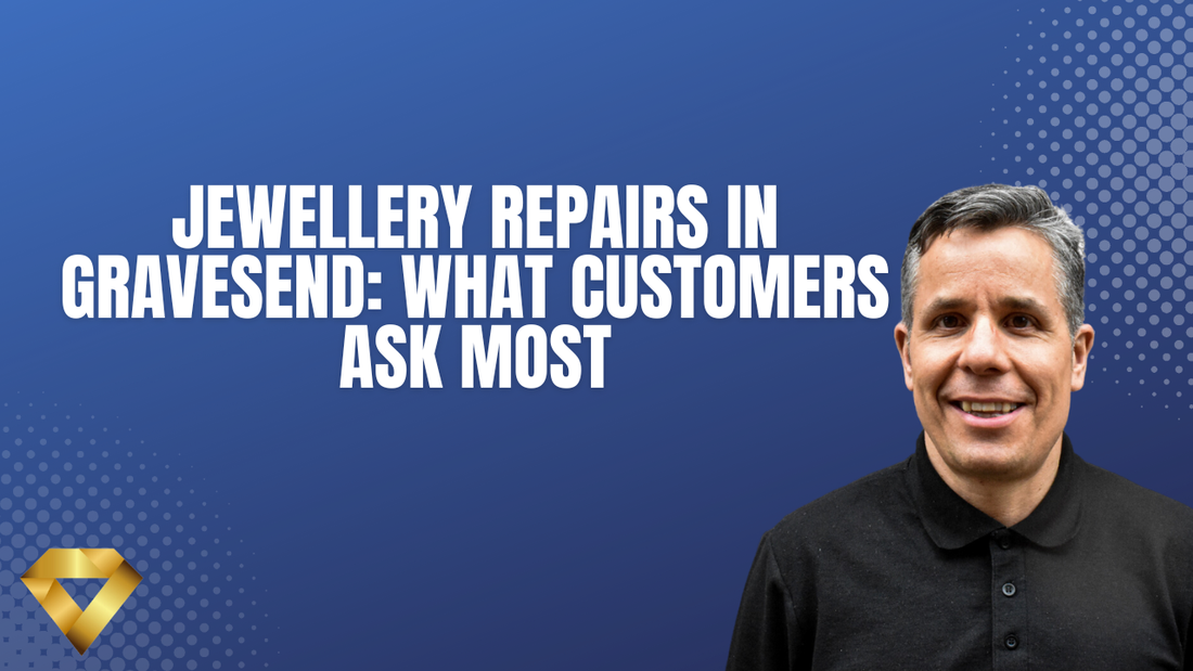 Jewellery Repairs in Gravesend: What Customers Ask Most